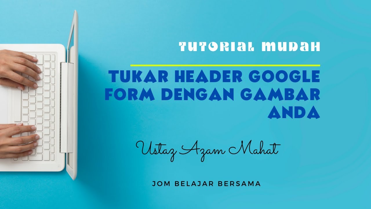 Tutorial Mudah Tukar Header Google Form Dengan Gambar Anda