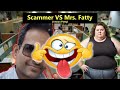 Stupid scammers vs mrs  fatty patty