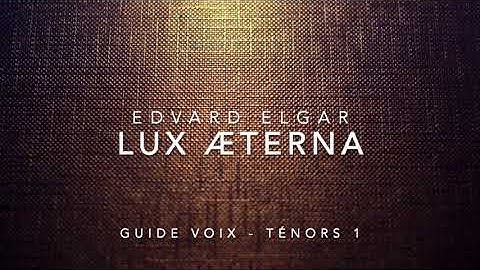Elgar, Edvard | Lux Aeterna | Guide voix Ténors 1