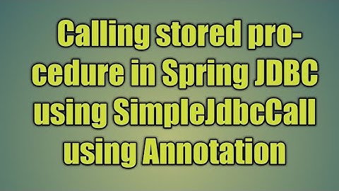 74.Calling stored procedure in Spring JDBC using SimpleJdbcCall using Annotation