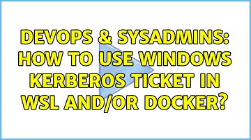 DevOps & SysAdmins: How to use Windows Kerberos ticket in WSL and/or Docker?