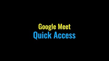 Google Meet  Quick Access