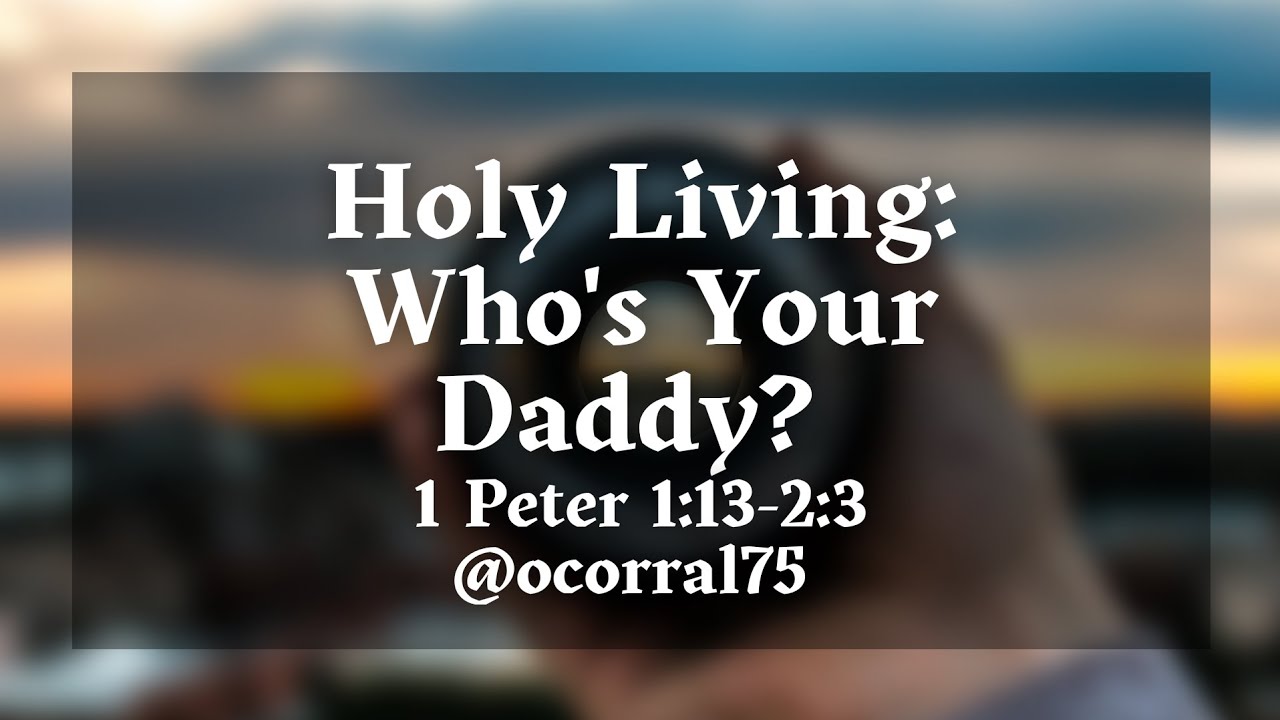 Holy Living: Who's Your Daddy? (1 Peter 1:13-2:3)- 1/22/23 - YouTube