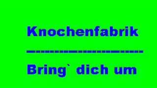 Video thumbnail of "knochenfabrik - Bring` dich um"