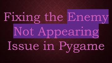 Fixing the Enemy Not Appearing Issue in Pygame