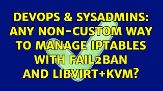 DevOps & SysAdmins: Any non-custom way to manage iptables with fail2ban and libvirt+kvm? Wealth