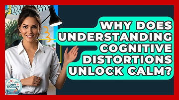 Why Does Understanding Cognitive Distortions Unlock Calm? - CBT Toolkit