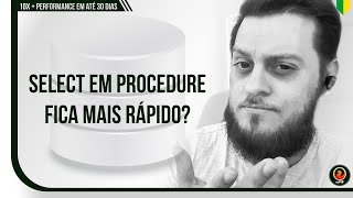 Select em procedure fica mais rápido?