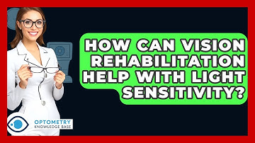 How Can Vision Rehabilitation Help With Light Sensitivity? - Optometry Knowledge Base