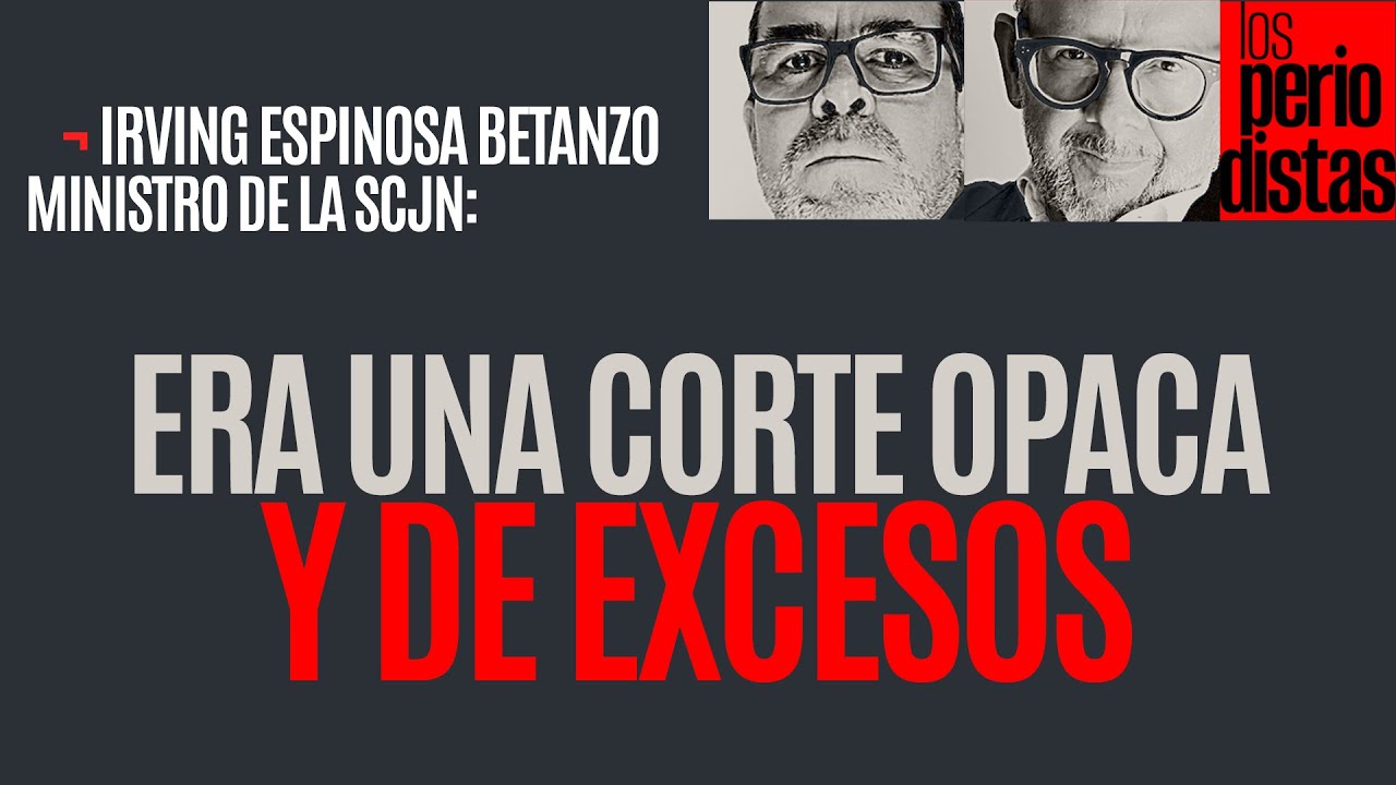 #Entrevista ¬ Encontramos una Corte de opacidad y excesos: Ministro Espinosa Betanzo