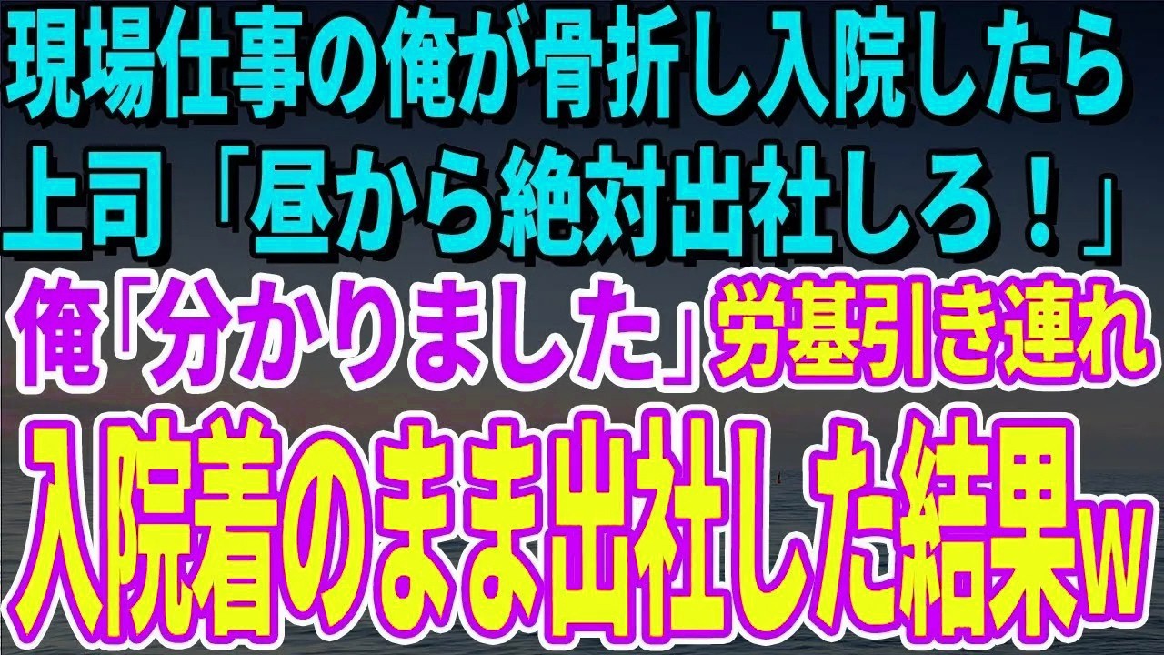 【スカッとする話】現場仕事の俺が骨折し入院したら上司「昼から絶対出社しろ！」俺「分かりました」労基引きつれ、入院着のまま出社した結果ｗ【修羅場】