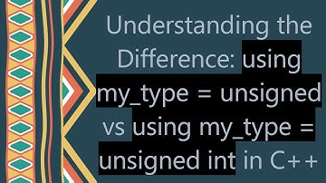 Understanding the Difference: using my_type = unsigned vs using my_type = unsigned int in C+ +