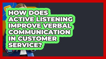 How Does Active Listening Improve Verbal Communication In Customer Service? - Customer Support Coach