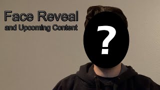 Face Reveal and Upcoming Content