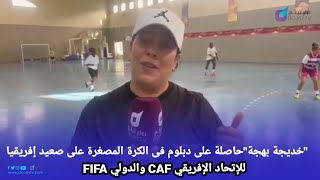 خديجة بهجة حاصلة على_ دبلوم فى_ الكرة المصغرة على صعيد إفريقيا للإتحاد الإفريقي CAF والدولي FIFA