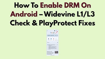 How To Enable DRM On Android – Widevine L1/L3 Check & PlayProtect Fixes