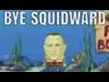 Bye squidward