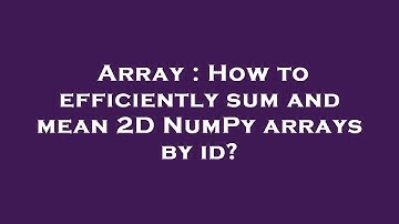 Array : How to efficiently sum and mean 2D NumPy arrays by id?