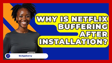 Why Is Netflix Buffering After Installation? - Be App Savvy