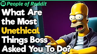 What&#39;s the Most Unethical Things Boss Asked You To Do?