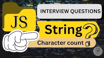 Find out character count in a string | Javascript interview questions |
