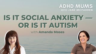 S2 E34 Is It Social Anxiety — or Is It Autism with Amanda Moses | ADHD Mums Podcast