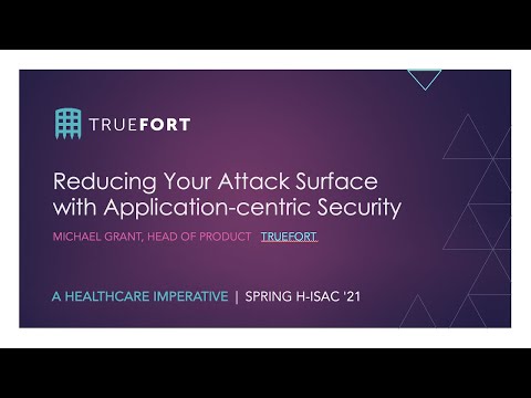 Reduce Attack Surface with App-centric Security |TrueFort @ H-ISAC ‘21