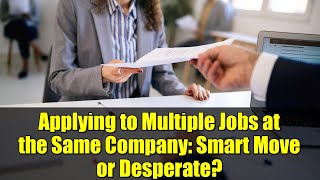 Applying to Multiple Jobs at the Same Company: Smart Move or Desperate?