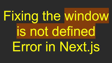 Fixing the window is not defined Error in Next.js
