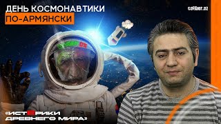 День космонавтики по-армянски. «Истерики древнего мира»