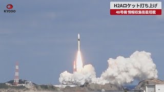 【速報】H2Aロケット打ち上げ 48号機、情報収集衛星搭載