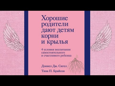 Хорошие родители дают детям корни и крылья. Авторы: Дэниэл Дж. Сигел, Тина Пэйн Брайсон. Аудиокнига