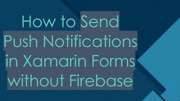 How to Send Push Notifications in Xamarin Forms without Firebase