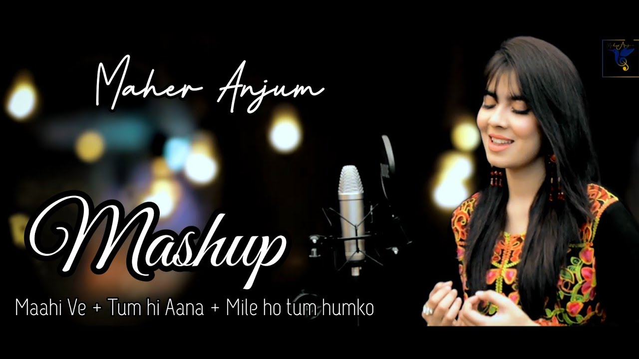 Maher Anjum   Mashup 2020   Maahi Ve  Tum hi Aana  Mile ho tum humko