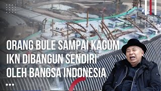 Orang Bule Sampai Kagum! IKN Dibangun Sendiri Oleh Bangsa Indonesia, Tidak Memakai Orang Asing