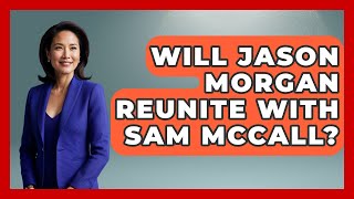Will Jason Morgan Reunite With Sam McCall? - Soap Opera Insider