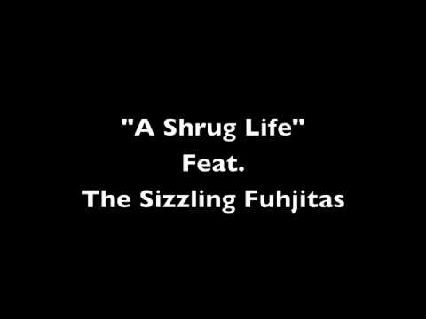 A Shrug Life ft. Sizzling Fuhjitas