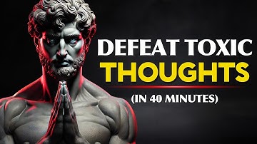 How To CLEAR YOUR MIND From Toxic Thoughts And Stay Focused | STOICISM