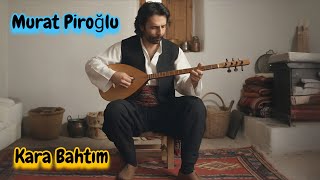 Aşik Murat Pi̇roğlu Kara Bahtim