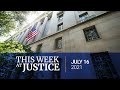 This Week at Justice - July 16, 2021