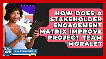How Does A Stakeholder Engagement Matrix Improve Project Team Morale? - The Project Manager Toolkit