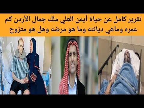 من هو ايمن العلي ملك جمال الأردن كم عمر أيمن العلي ملك جمال الأردن وما هو مرضه