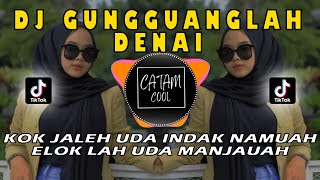 DJ GUNGGUANGLAH DENAI | KOK JALEH UDA INDAK NAMUAH ELOK UDA MANJAUAH TIKTOK 2023 FULL BASS