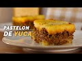 PRUEBA ESTE PASTELÓN DE YUCA Y CARNE