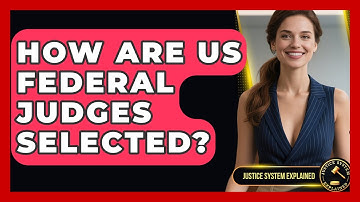 How Are US Federal Judges Selected? - Justice System Explained