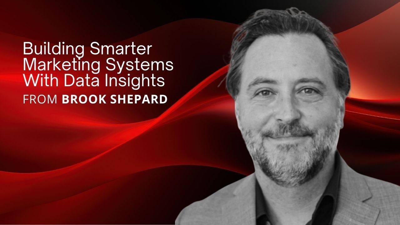 Building Smarter Marketing Systems With Data Insights From Brook Shepard