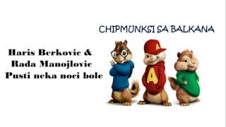 Haris Berkovic & Rada Manojlovic - PUSTI NOCI NEKA BOLE Chipmunks Verzija + Tekst Lyrics