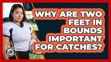 Why Are Two Feet In Bounds Important For Catches?