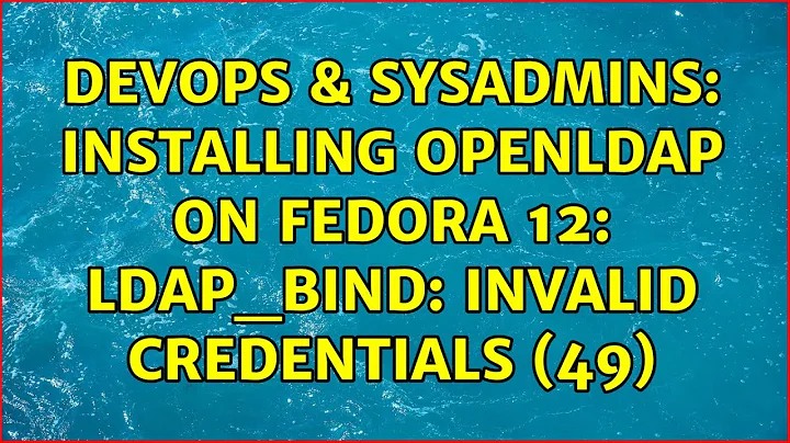 DevOps & SysAdmins: Installing OpenLDAP on Fedora 12: ldap_bind: Invalid credentials (49)