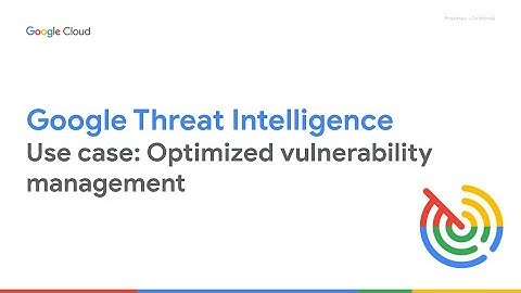 Optimized Vulnerability Management with Google Threat Intelligence